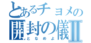 とあるチョメの開封の儀Ⅱ（となめよ）