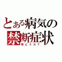 とある病気の禁断症状（翔どうだ？）