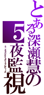 とある深瀬慧の５夜監視Ⅱ（５　ドラゴンナイトアットフレディーズ）