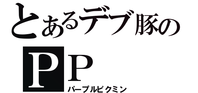 とあるデブ豚のＰＰ（パープルピクミン）