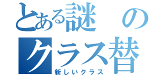 とある謎のクラス替え（新しいクラス）