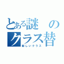 とある謎のクラス替え（新しいクラス）