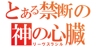 とある禁断の神の心臓（リーヴスラシル）