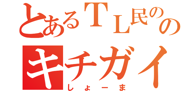 とあるＴＬ民ののキチガイ（しょーま）