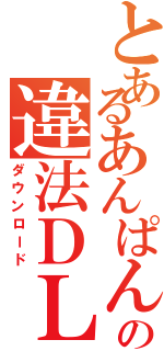 とあるあんぱんの違法ＤＬ（ダウンロード）