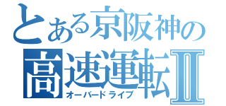 とある京阪神の高速運転Ⅱ（オーバードライブ）