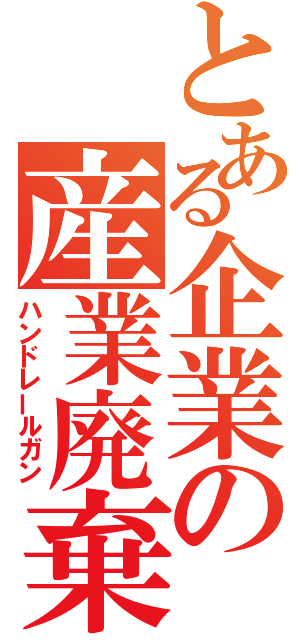 とある企業の産業廃棄物（ハンドレールガン）