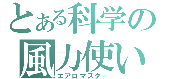 とある科学の風力使い（エアロマスター）