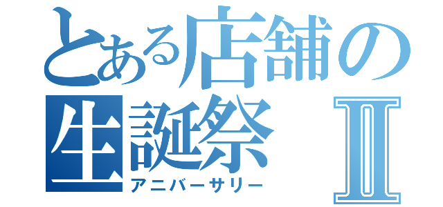 とある店舗の生誕祭Ⅱ（アニバーサリー）