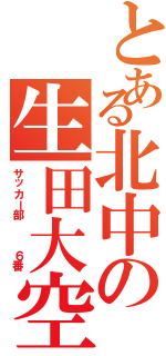 とある北中の生田大空（サッカー部   ６番）