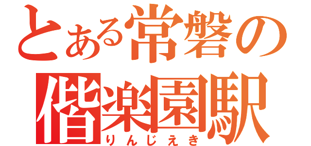 とある常磐の偕楽園駅（りんじえき）