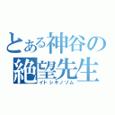 とある神谷の絶望先生（イトシキノゾム）