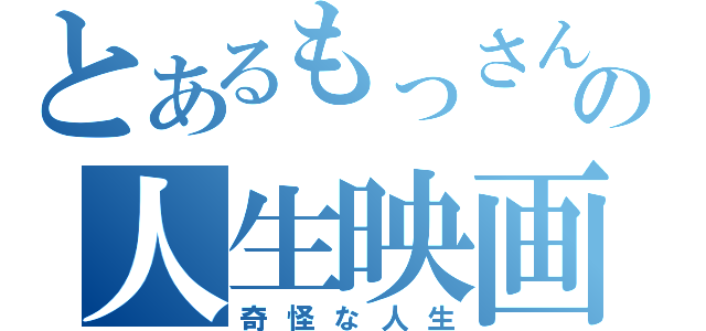 とあるもっさんの人生映画（奇怪な人生）