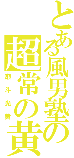 とある風男塾の超常の黄公子（瀬斗光黄）