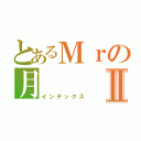 とあるＭｒの月Ⅱ（インデックス）