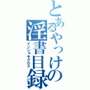 とあるやっけの淫書目録（インショモクロク）