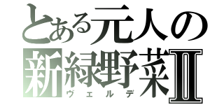 とある元人の新緑野菜Ⅱ（ヴェルデ）