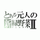 とある元人の新緑野菜Ⅱ（ヴェルデ）