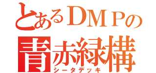 とあるＤＭＰの青赤緑構築（シータデッキ）