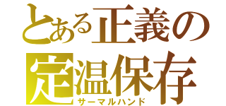 とある正義の定温保存（サーマルハンド）