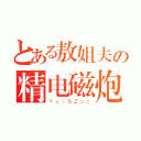 とある敖姐夫の精电磁炮（Ｙｕｉ＆Ｚｚｃ）