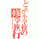 とある小学校の修学旅行（しゅうがくりょこう）