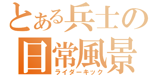 とある兵士の日常風景（ライダーキック）