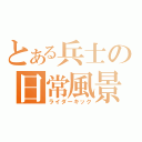 とある兵士の日常風景（ライダーキック）