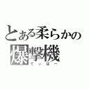 とある柔らかの爆撃機（てぃばー）