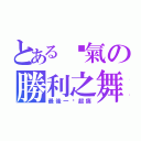 とある煞氣の勝利之舞（最後一擊超痛）