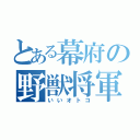 とある幕府の野獣将軍（いいオトコ）