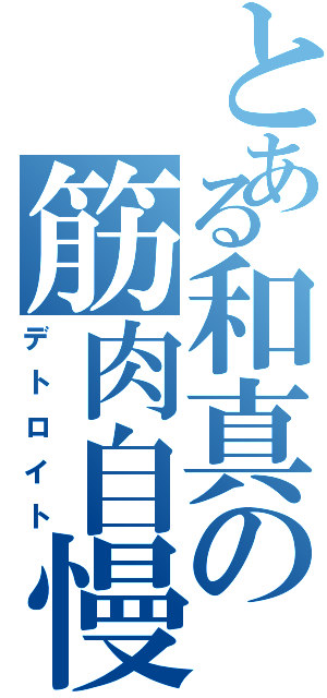 とある和真の筋肉自慢Ⅱ（デトロイト）