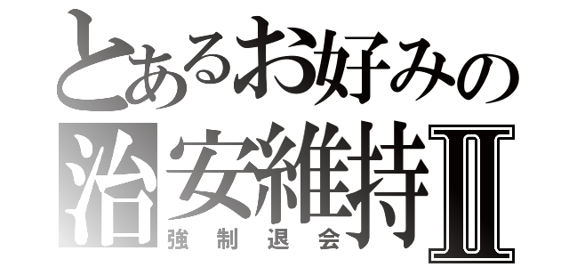 とあるお好みの治安維持Ⅱ（強制退会）