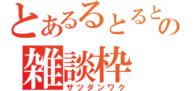 とあるるとるとの雑談枠（ザツダンワク）