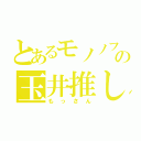 とあるモノノフの玉井推し（もっさん）