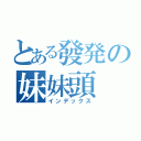 とある發発の妹妹頭（インデックス）