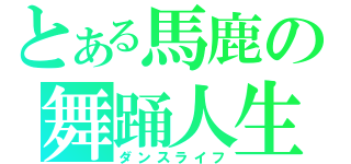 とある馬鹿の舞踊人生（ダンスライフ）