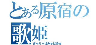 とある原宿の歌姫（きゃりーぱみゅぱみゅ）