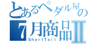 とあるペダル屋の７月商品Ⅱ（ＳｈｏｒｔＴａｉｌ）