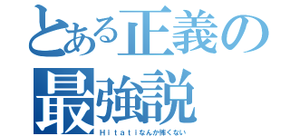 とある正義の最強説（Ｈｉｔａｔｉなんか怖くない）