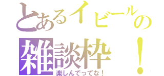 とあるイビールの雑談枠！（楽しんでってな！）