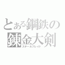 とある鋼鉄の錬金大剣（スチールブレイド）