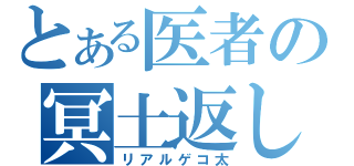 とある医者の冥土返し（リアルゲコ太）