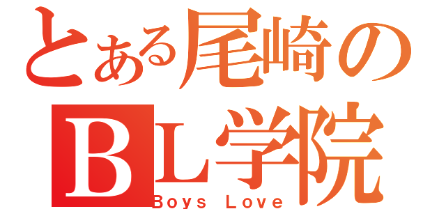 とある尾崎のＢＬ学院（Ｂｏｙｓ Ｌｏｖｅ）