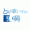 とある歌い手の９６猫（９６猫）