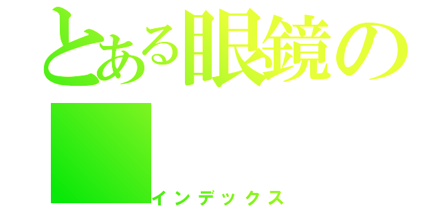 とある眼鏡の（インデックス）