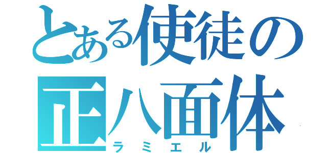 とある使徒の正八面体（ラミエル）