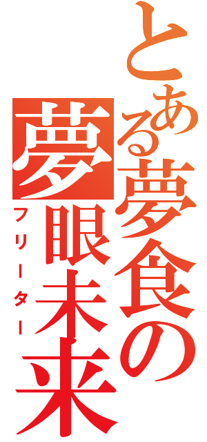 とある夢食の夢眼未来（フリーター）