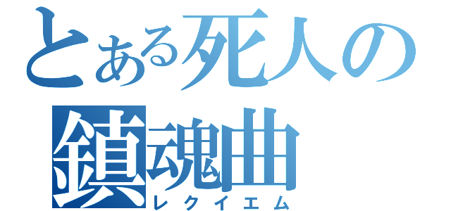 とある死人の鎮魂曲（レクイエム）