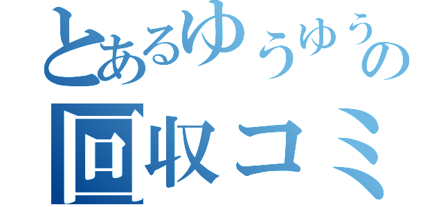 とあるゆうゆうの回収コミュ♪（）